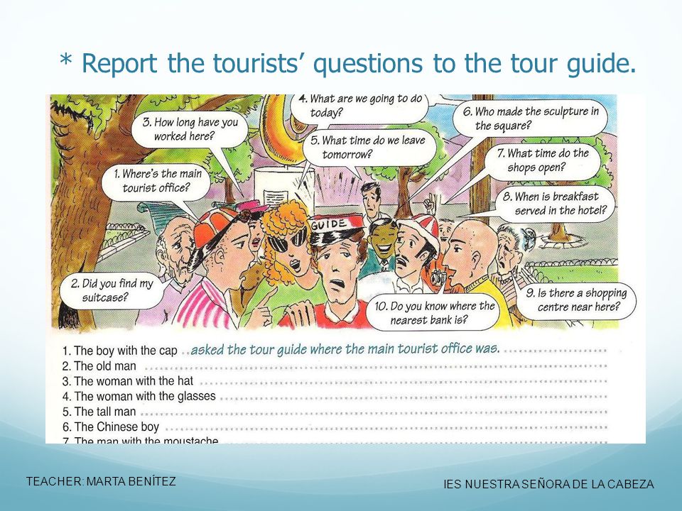 * Report the tourists’ questions to the tour guide.