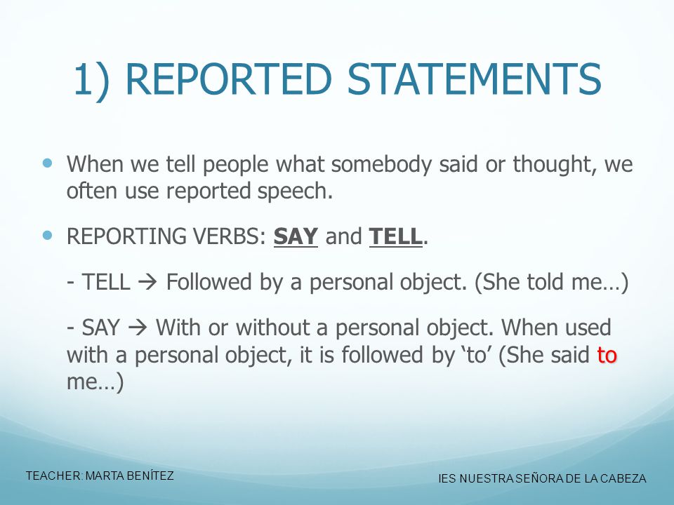 1) REPORTED STATEMENTS When we tell people what somebody said or thought, we often use reported speech.