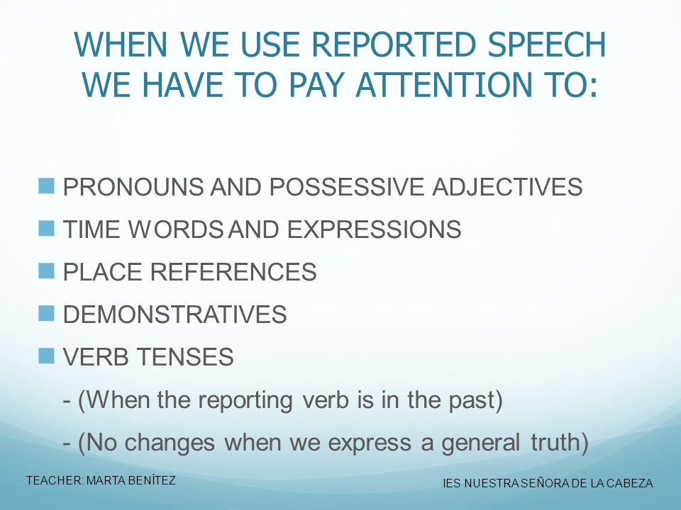 WHEN WE USE REPORTED SPEECH WE HAVE TO PAY ATTENTION TO: