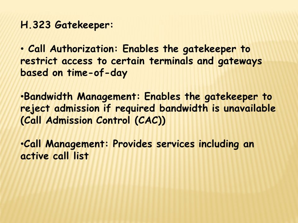 H.323 Gatekeeper: Call Authorization: Enables the gatekeeper to restrict access to certain terminals and gateways based on time-of-day.