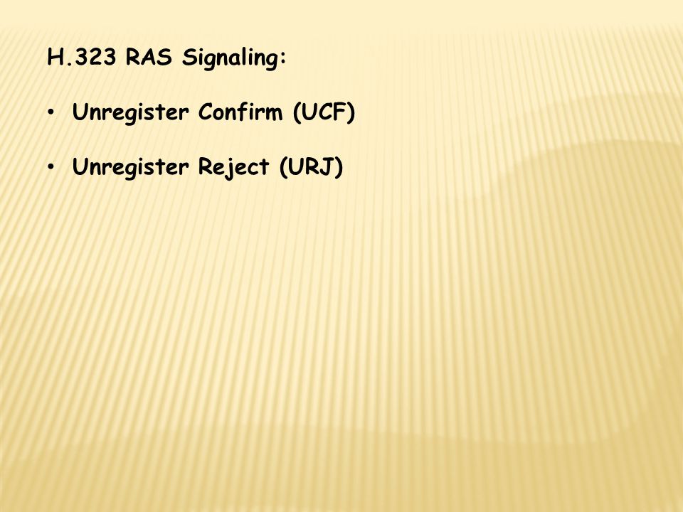 H.323 RAS Signaling: Unregister Confirm (UCF) Unregister Reject (URJ)