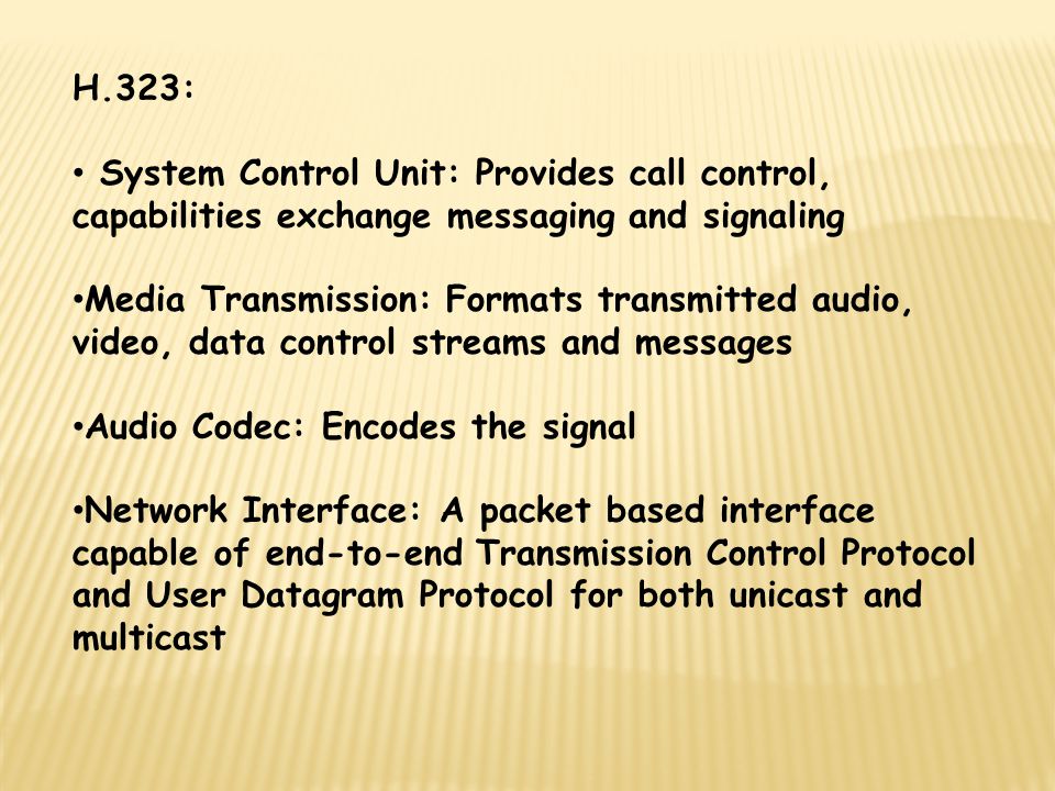 H.323: System Control Unit: Provides call control, capabilities exchange messaging and signaling.