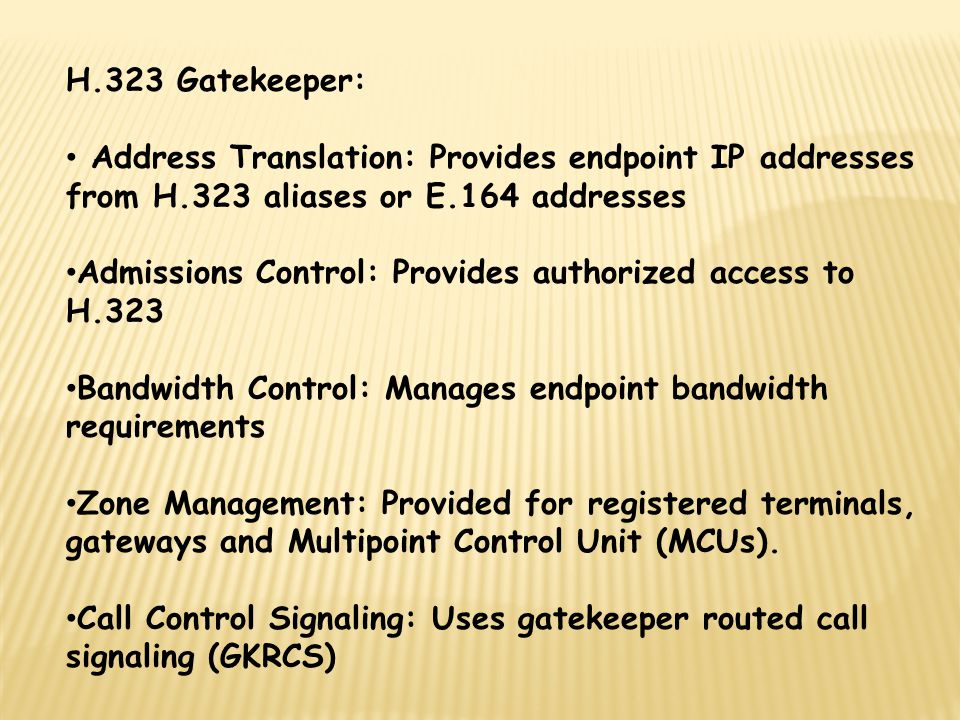 H.323 Gatekeeper: Address Translation: Provides endpoint IP addresses from H.323 aliases or E.164 addresses.