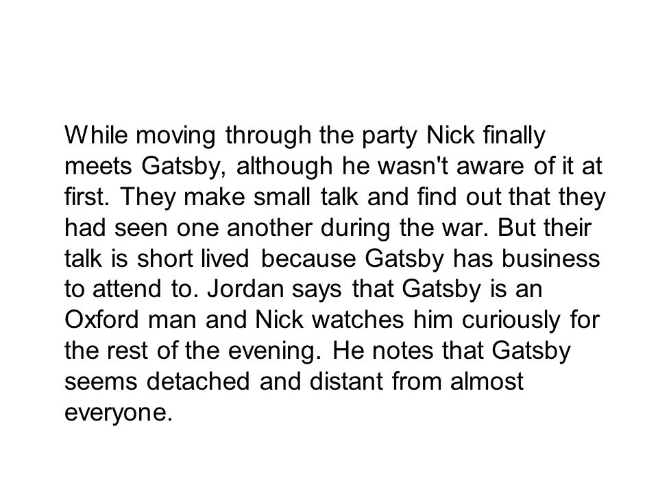 While moving through the party Nick finally meets Gatsby, although he wasn t aware of it at first.