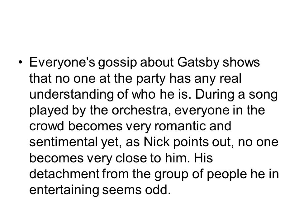 Everyone s gossip about Gatsby shows that no one at the party has any real understanding of who he is.