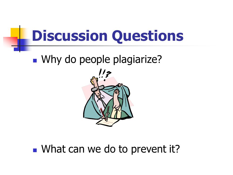 Discussion Questions Why do people plagiarize
