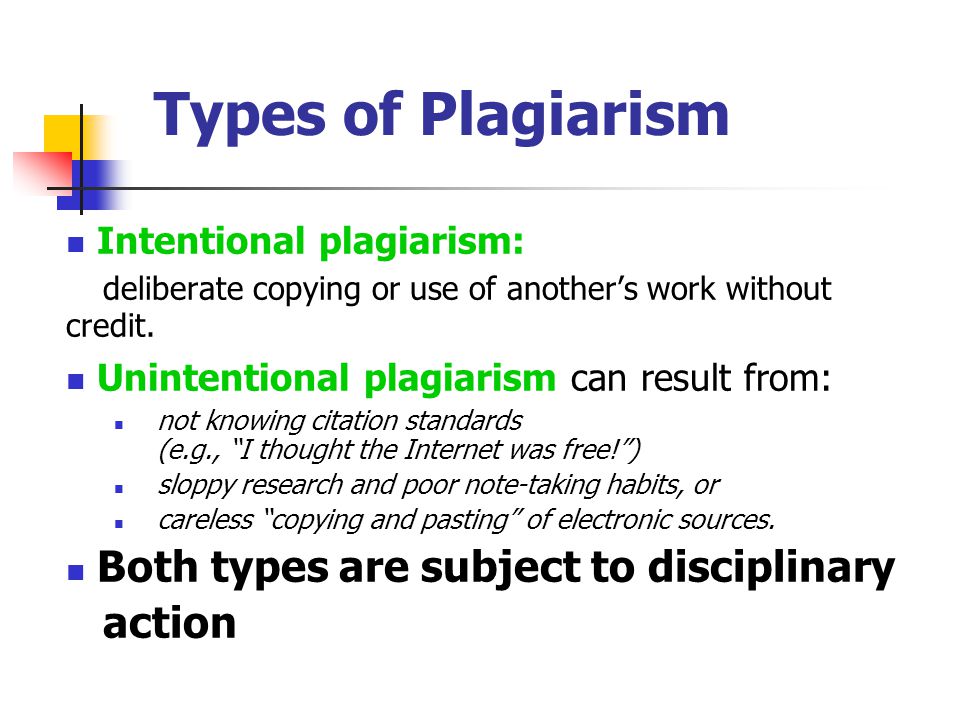 Types of Plagiarism Intentional plagiarism: deliberate copying or use of another’s work without credit.