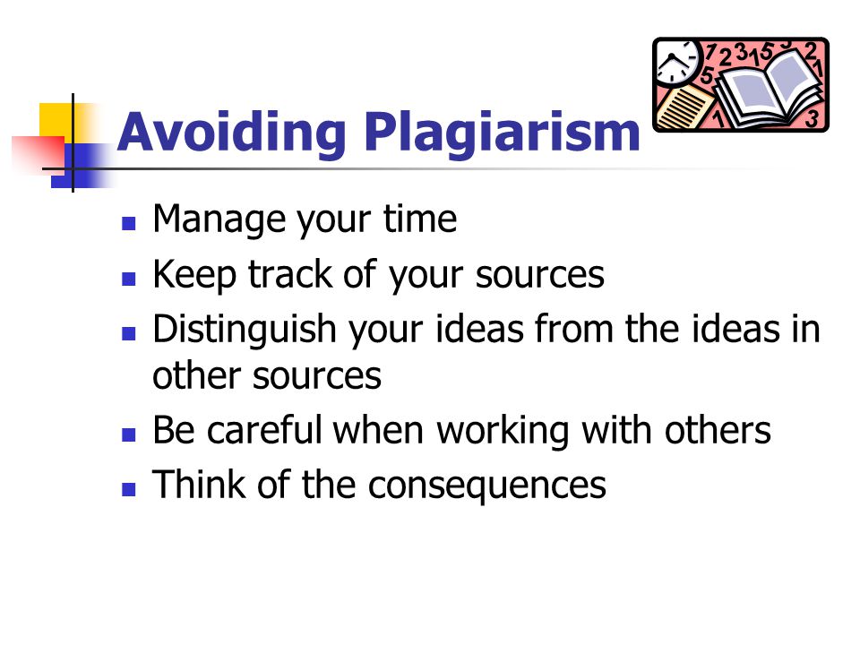 Avoiding Plagiarism Manage your time Keep track of your sources