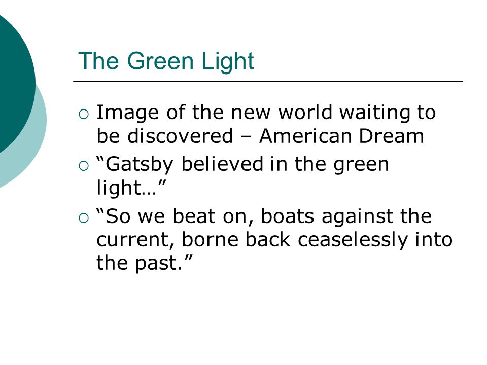 The Green Light Image of the new world waiting to be discovered – American Dream. Gatsby believed in the green light…