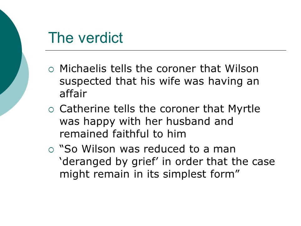 The verdict Michaelis tells the coroner that Wilson suspected that his wife was having an affair.