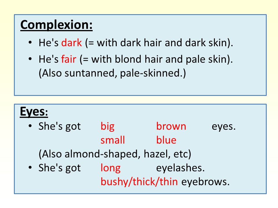 Complexion: Eyes: He s dark (= with dark hair and dark skin).