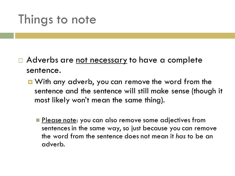 Things to note Adverbs are not necessary to have a complete sentence.