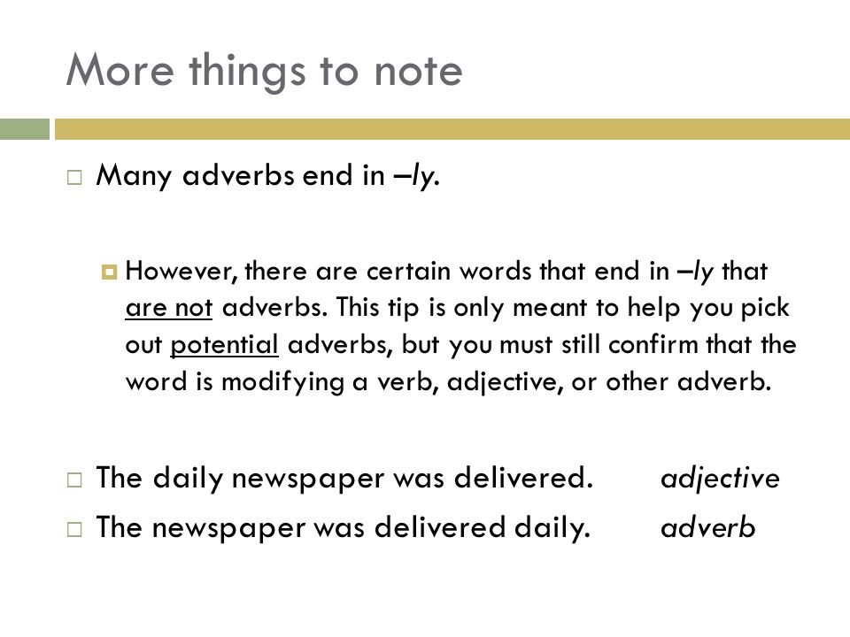 More things to note Many adverbs end in –ly.