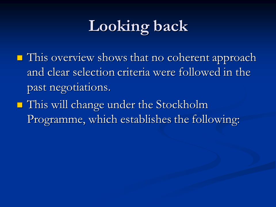 Looking back This overview shows that no coherent approach and clear selection criteria were followed in the past negotiations.