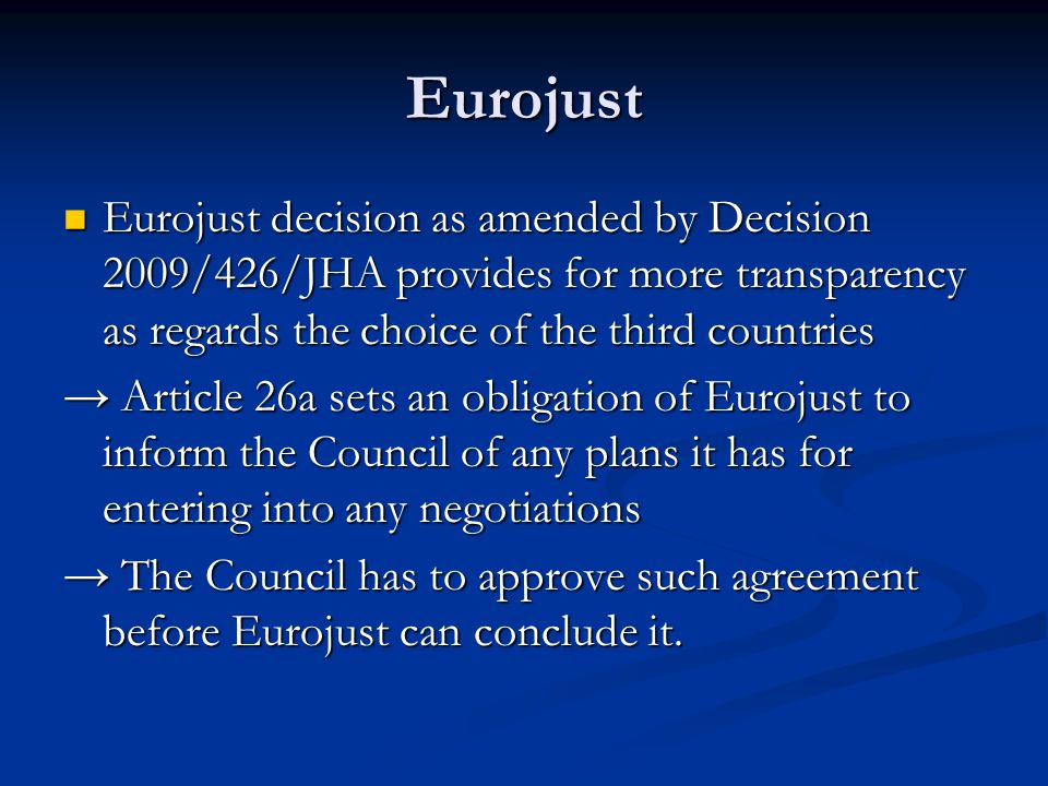 Eurojust Eurojust decision as amended by Decision 2009/426/JHA provides for more transparency as regards the choice of the third countries.