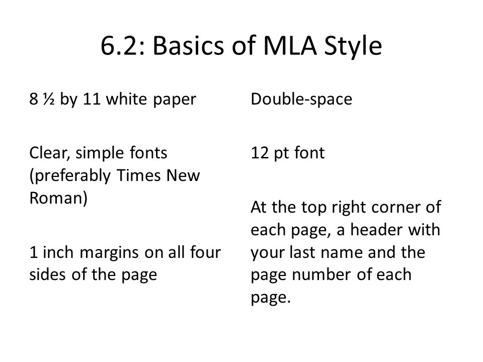 6.2: Basics of MLA Style 8 ½ by 11 white paper Clear, simple fonts (preferably Times New Roman) 1 inch margins on all four sides of the page