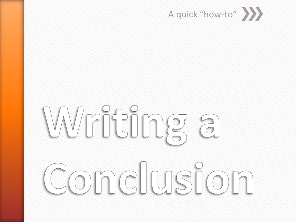 A quick how-to Writing a Conclusion