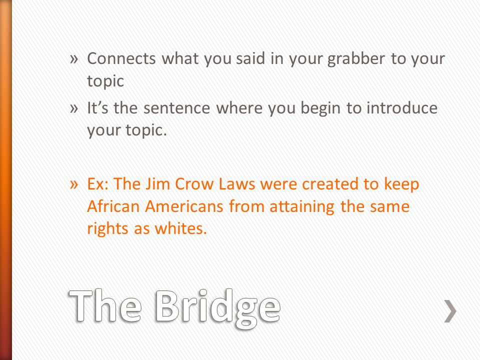 The Bridge Connects what you said in your grabber to your topic