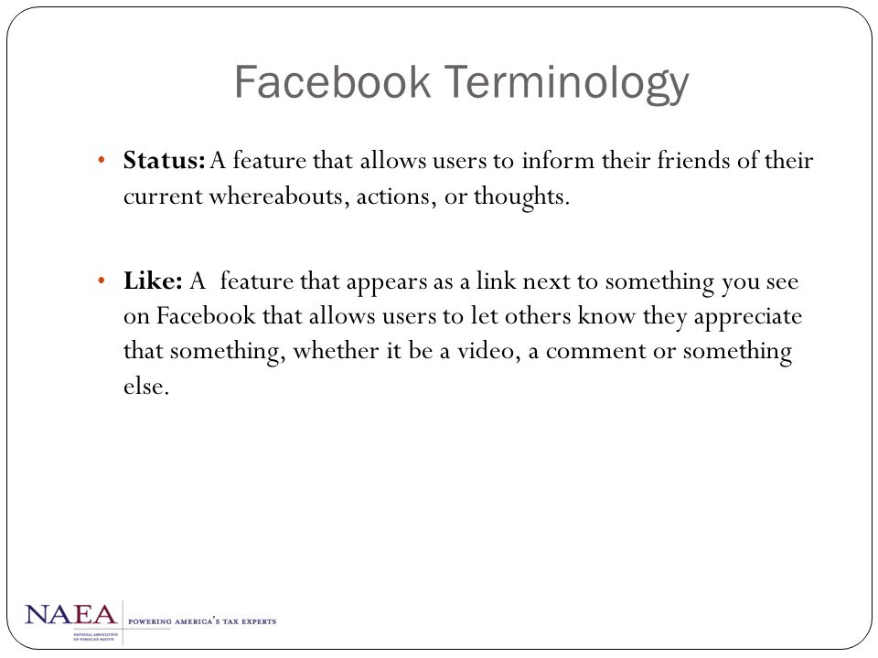 Facebook Terminology Status: A feature that allows users to inform their friends of their current whereabouts, actions, or thoughts.