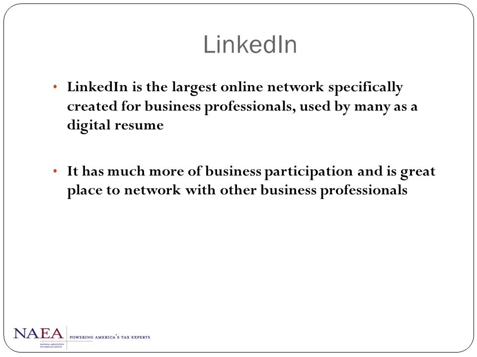 LinkedIn LinkedIn is the largest online network specifically created for business professionals, used by many as a digital resume.