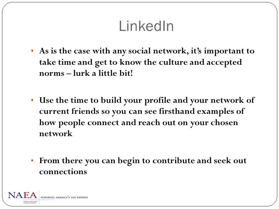 LinkedIn As is the case with any social network, it’s important to take time and get to know the culture and accepted norms – lurk a little bit!