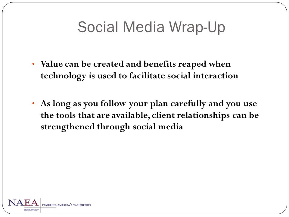 Social Media Wrap-Up Value can be created and benefits reaped when technology is used to facilitate social interaction.