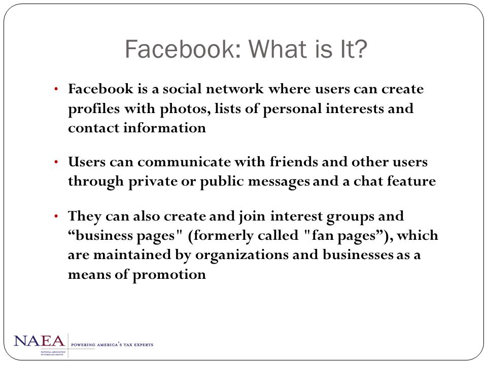 Facebook: What is It Facebook is a social network where users can create profiles with photos, lists of personal interests and contact information.