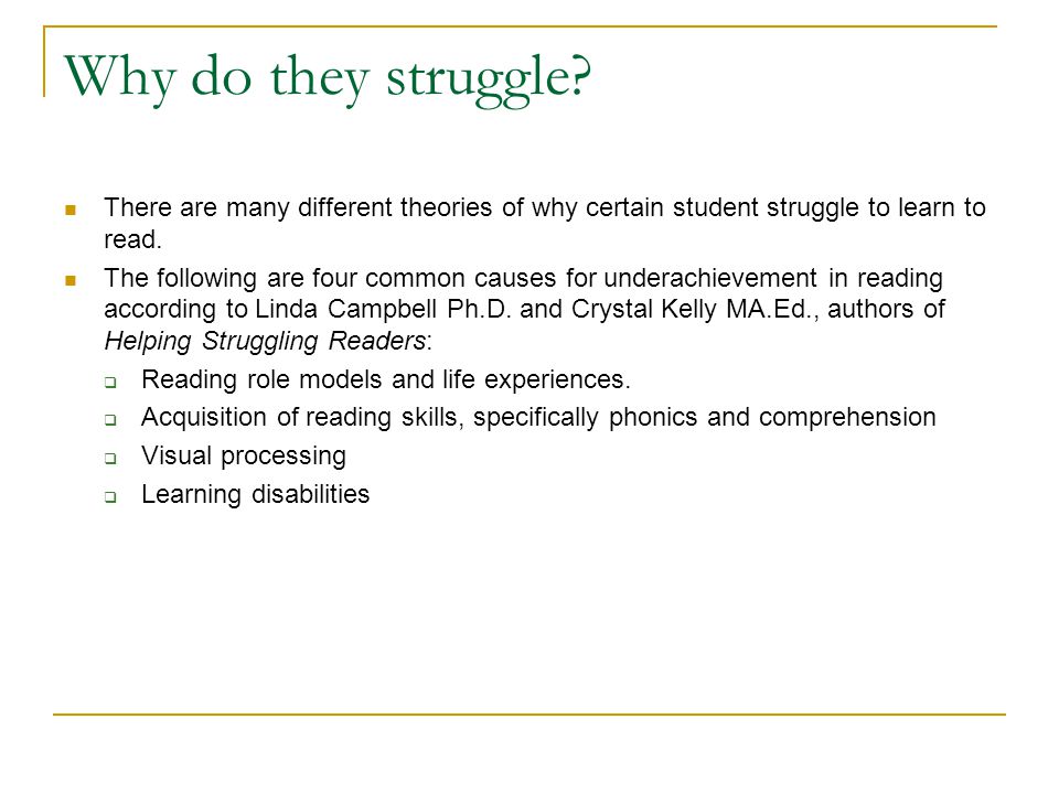 Why do they struggle There are many different theories of why certain student struggle to learn to read.