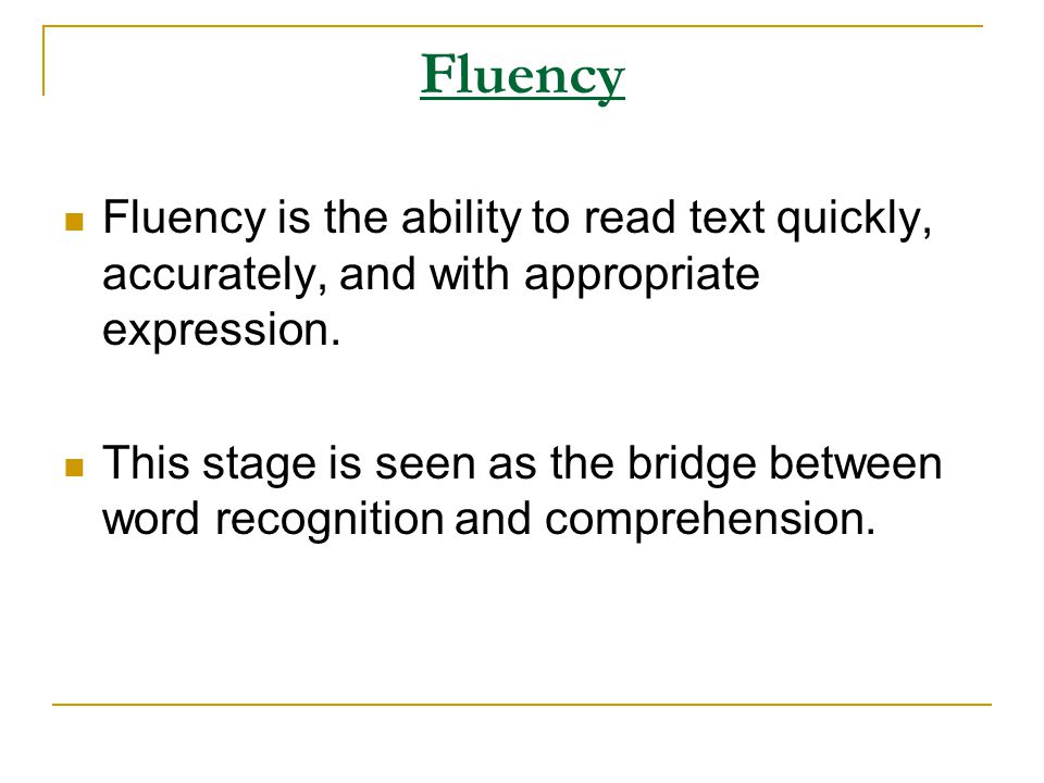 Fluency Fluency is the ability to read text quickly, accurately, and with appropriate expression.