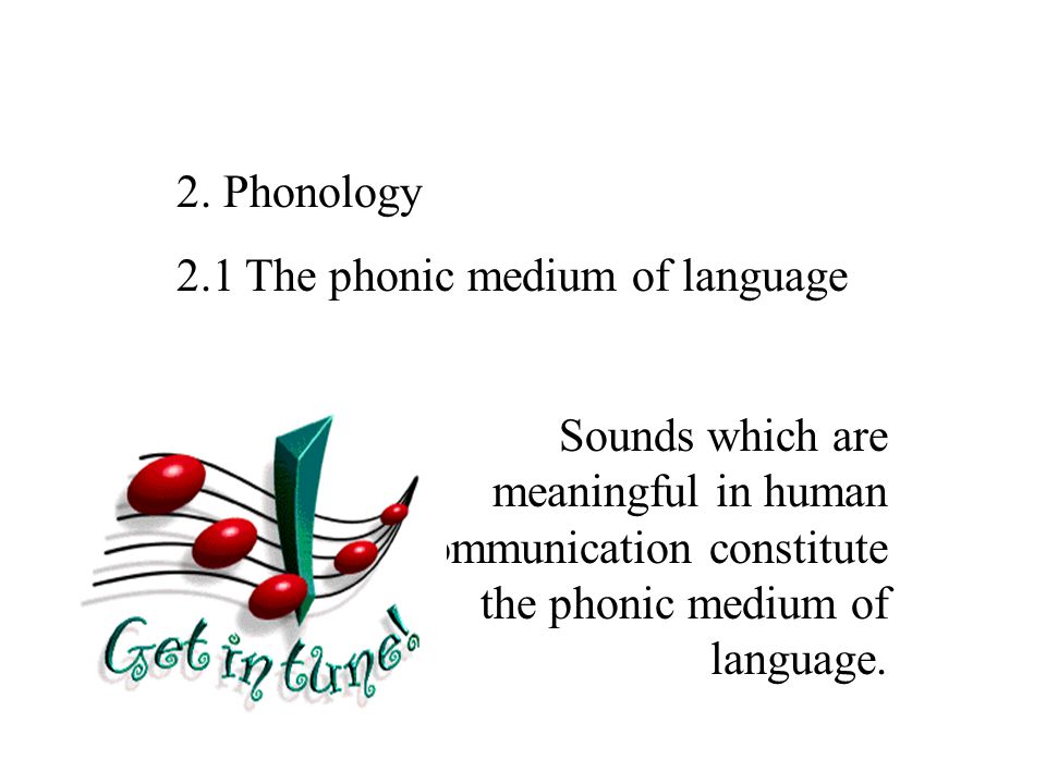 2. Phonology 2.1 The phonic medium of language.