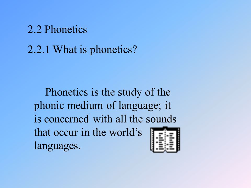 2.2 Phonetics What is phonetics