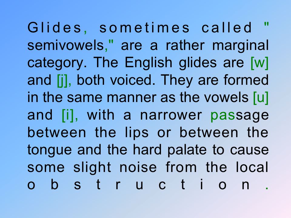 Glides, sometimes called semivowels, are a rather marginal category