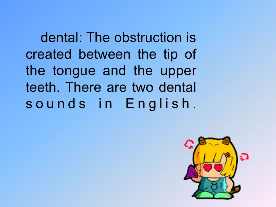 dental: The obstruction is created between the tip of the tongue and the upper teeth.