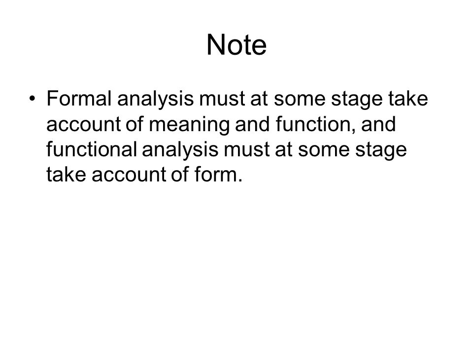 Note Formal analysis must at some stage take account of meaning and function, and functional analysis must at some stage take account of form.