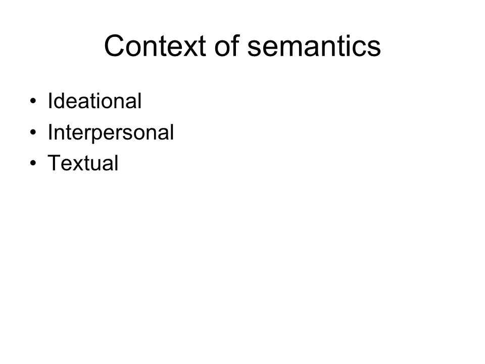 Context of semantics Ideational Interpersonal Textual