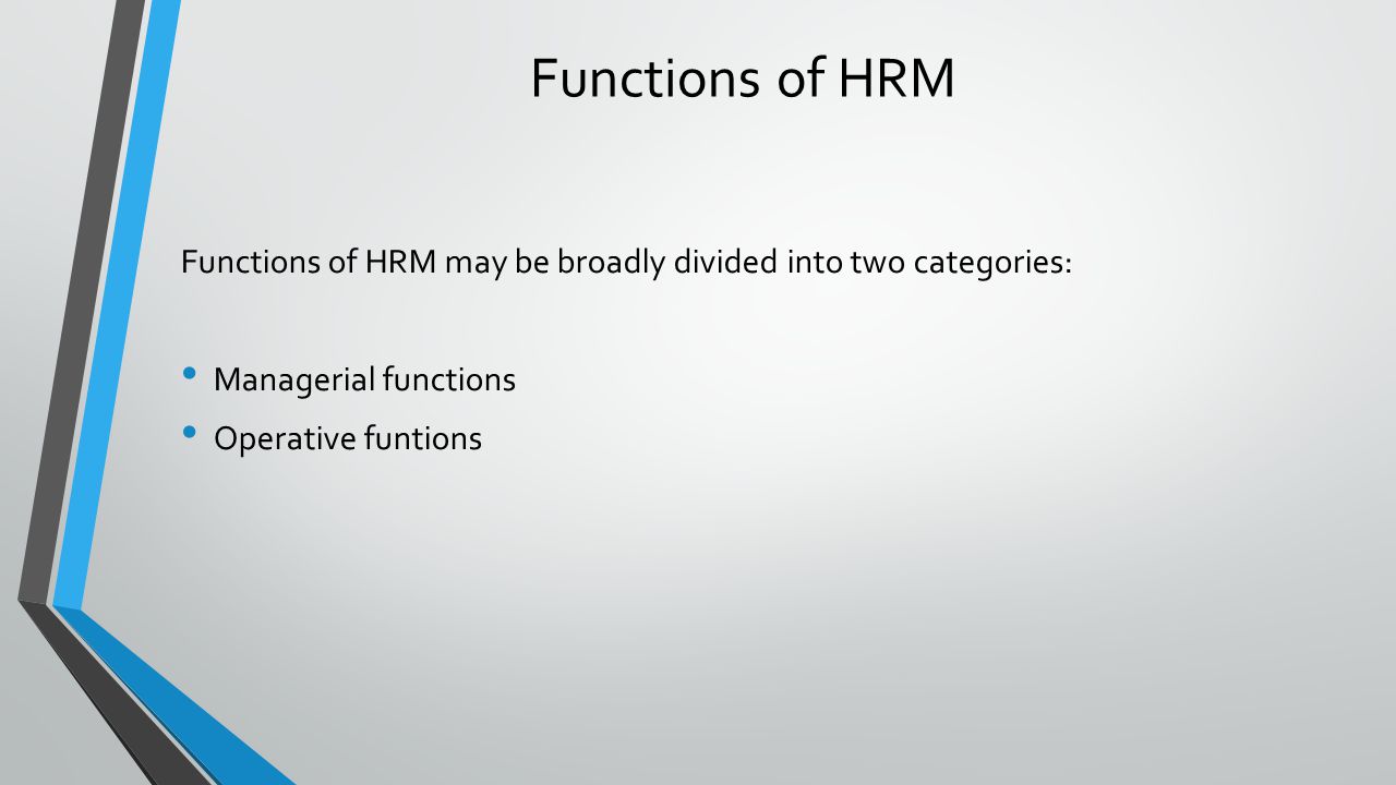 Functions of HRM Functions of HRM may be broadly divided into two categories: Managerial functions.