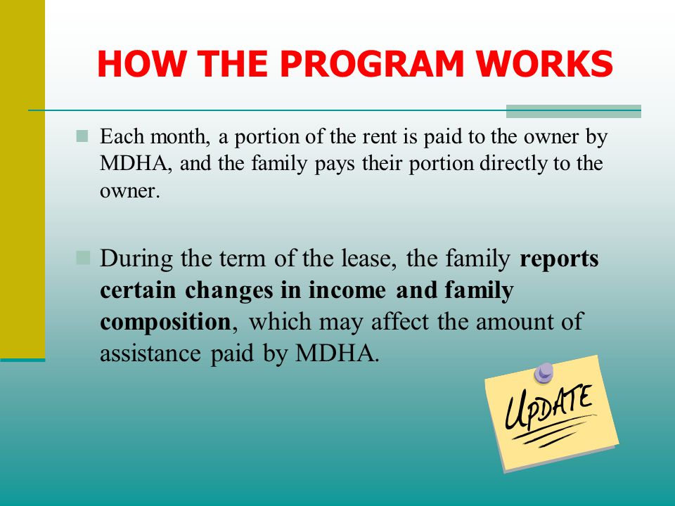 HOW THE PROGRAM WORKS Each month, a portion of the rent is paid to the owner by MDHA, and the family pays their portion directly to the owner.