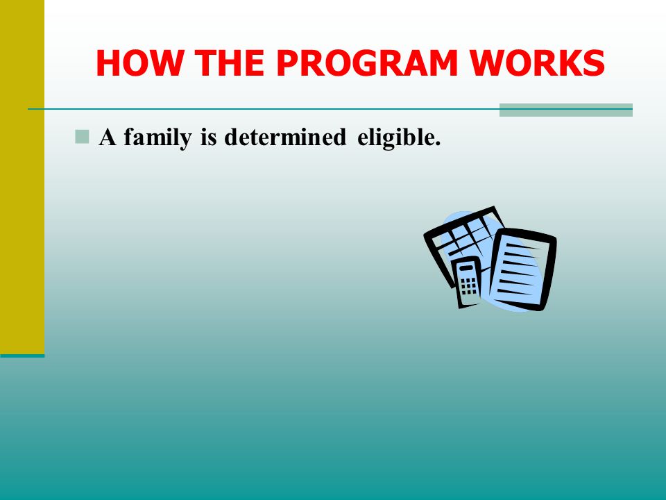 HOW THE PROGRAM WORKS A family is determined eligible.