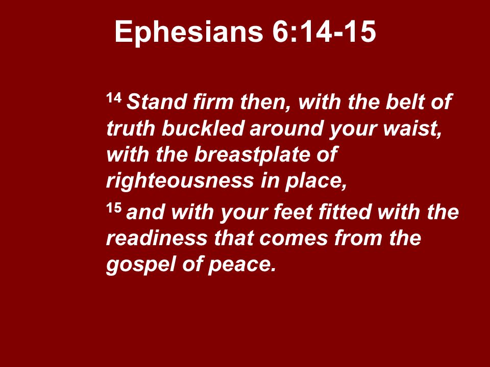 Ephesians 6: Stand firm then, with the belt of truth buckled around your waist, with the breastplate of righteousness in place,