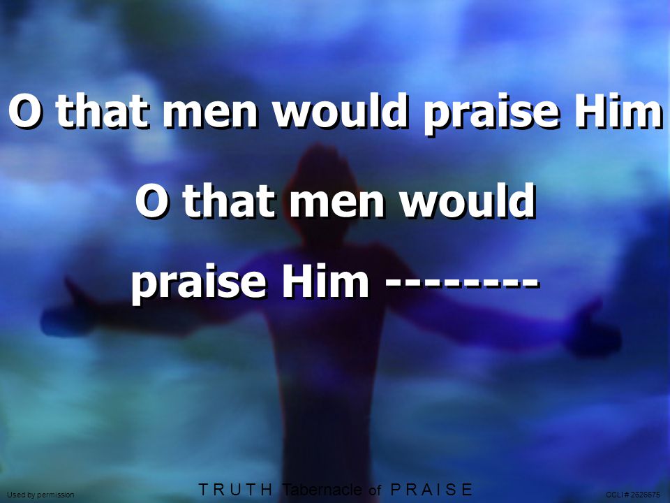 O that men would praise Him O that men would praise Him