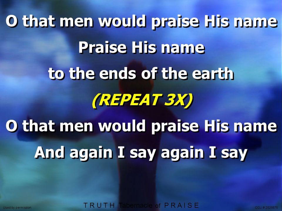 O that men would praise His name And again I say again I say