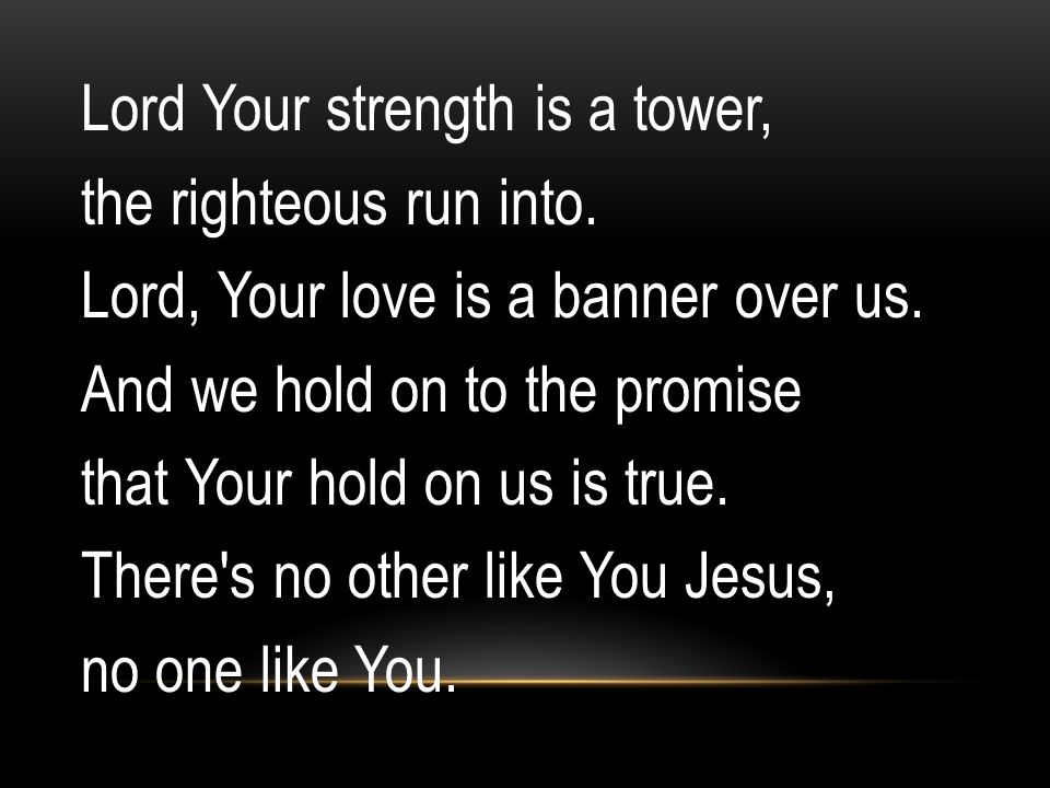 Lord Your strength is a tower, the righteous run into