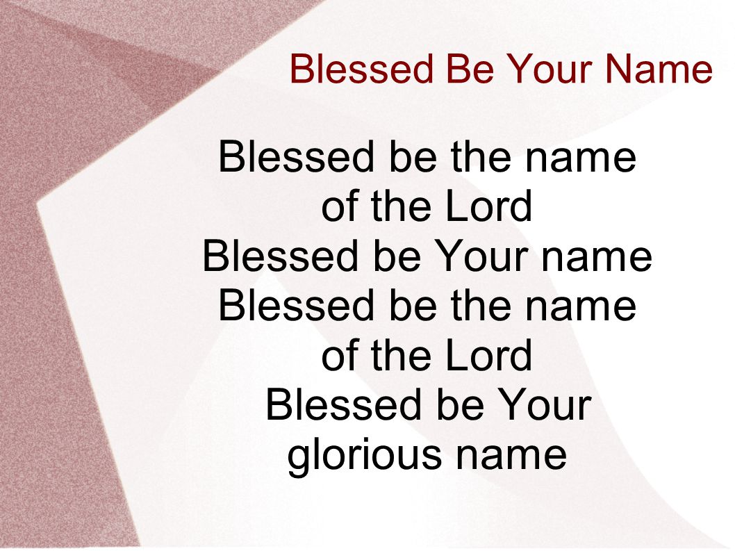 Blessed be the name of the Lord Blessed be Your name Blessed be Your