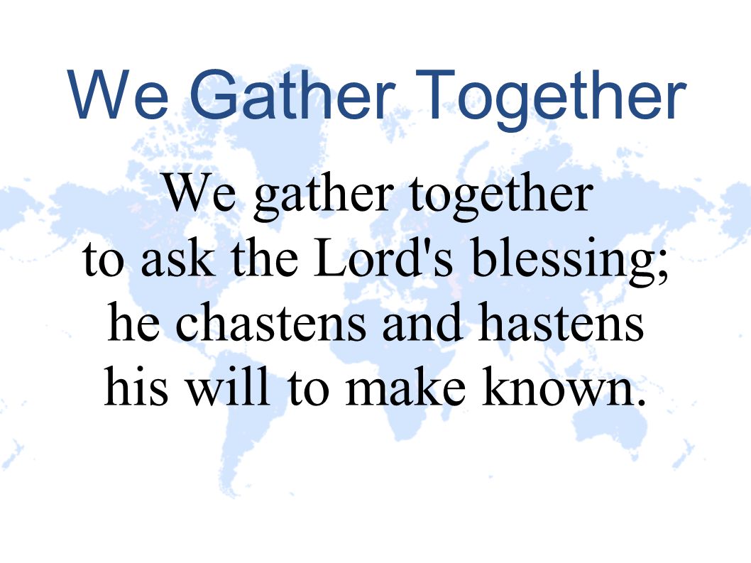 We Gather Together We gather together to ask the Lord s blessing;