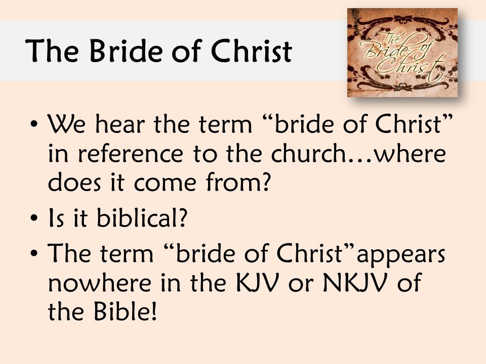 The Bride of Christ We hear the term bride of Christ in reference to the church…where does it come from