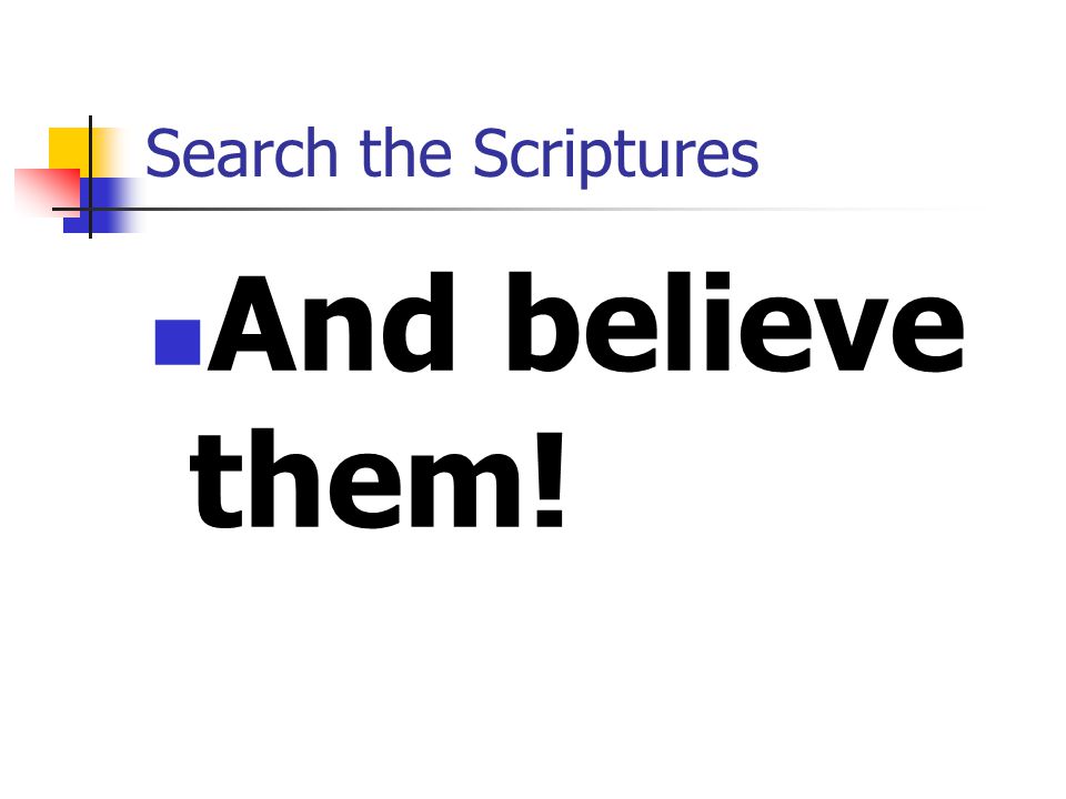 Search the Scriptures And believe them!
