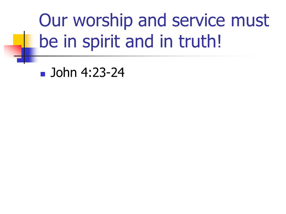 Our worship and service must be in spirit and in truth!
