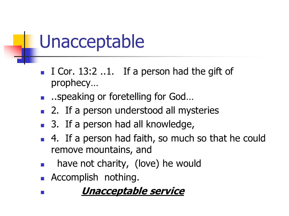 Unacceptable I Cor. 13: If a person had the gift of prophecy…