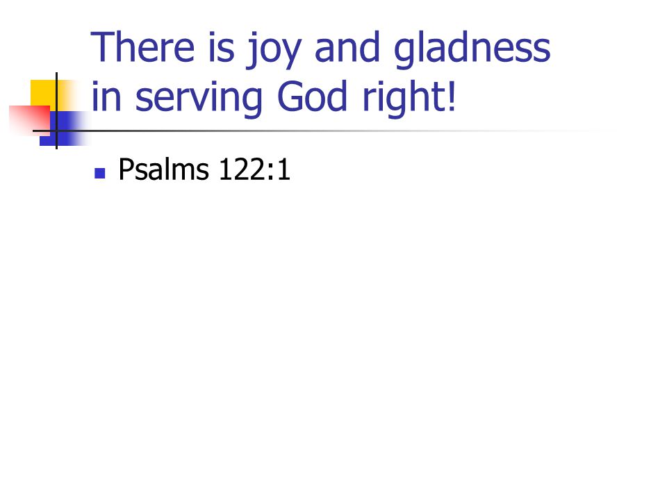 There is joy and gladness in serving God right!