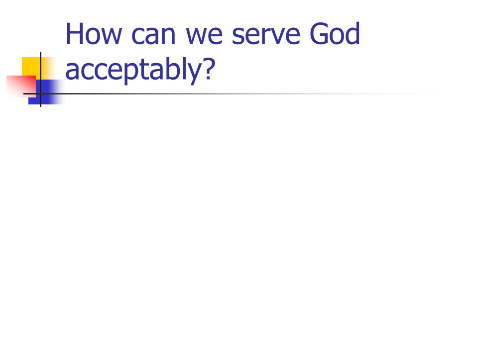 How can we serve God acceptably